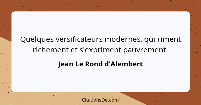 Quelques versificateurs modernes, qui riment richement et s'expriment pauvrement.... - Jean Le Rond d'Alembert