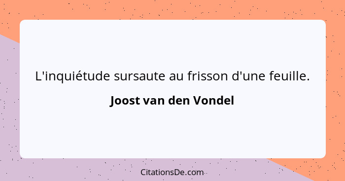 L'inquiétude sursaute au frisson d'une feuille.... - Joost van den Vondel