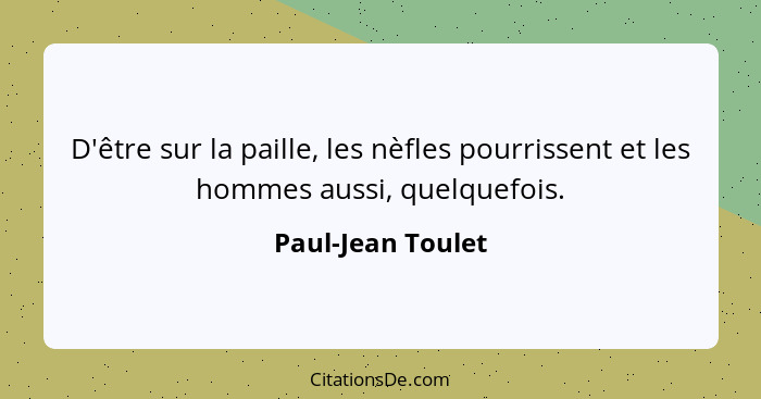 D'être sur la paille, les nèfles pourrissent et les hommes aussi, quelquefois.... - Paul-Jean Toulet