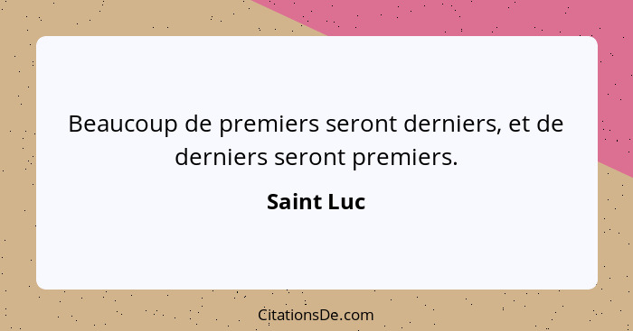 Beaucoup de premiers seront derniers, et de derniers seront premiers.... - Saint Luc