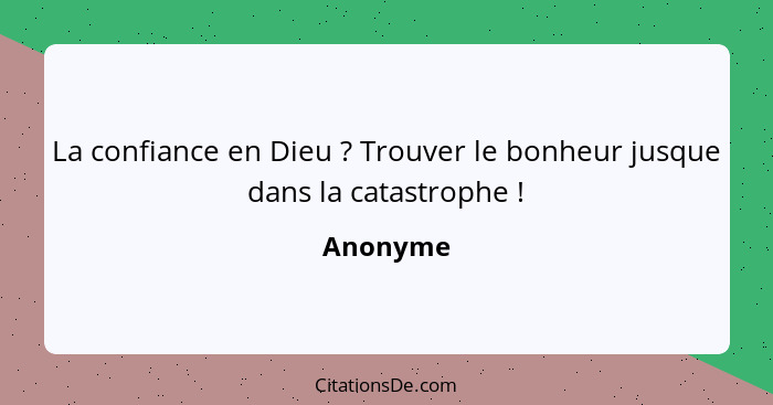 La confiance en Dieu ? Trouver le bonheur jusque dans la catastrophe !... - Anonyme