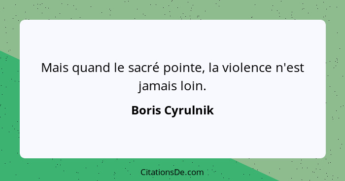Mais quand le sacré pointe, la violence n'est jamais loin.... - Boris Cyrulnik