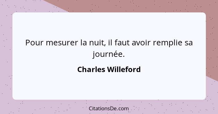 Pour mesurer la nuit, il faut avoir remplie sa journée.... - Charles Willeford