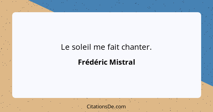 Le soleil me fait chanter.... - Frédéric Mistral