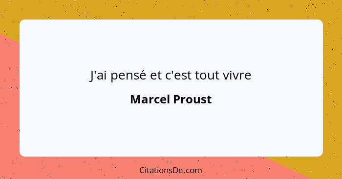J'ai pensé et c'est tout vivre... - Marcel Proust