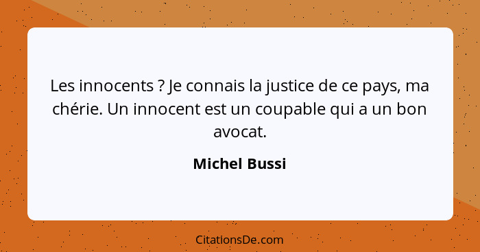 Les innocents ? Je connais la justice de ce pays, ma chérie. Un innocent est un coupable qui a un bon avocat.... - Michel Bussi