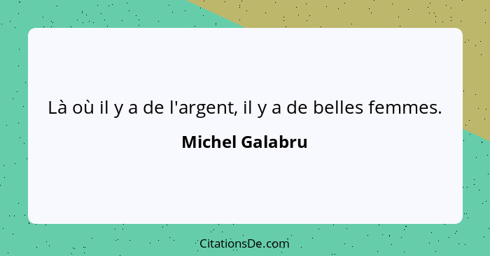 Là où il y a de l'argent, il y a de belles femmes.... - Michel Galabru