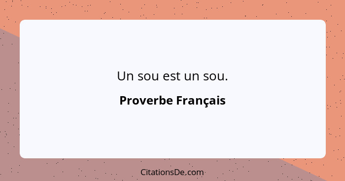 Un sou est un sou.... - Proverbe Français