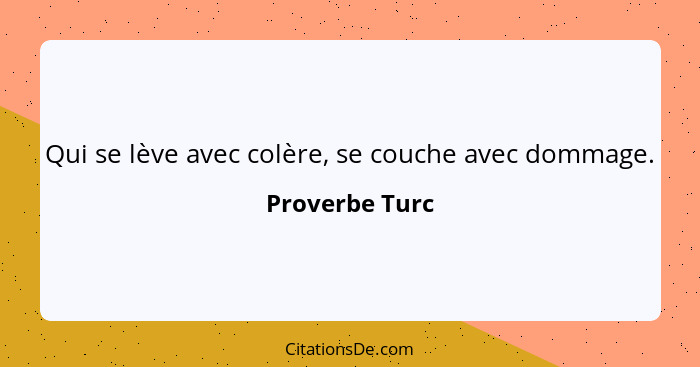 Qui se lève avec colère, se couche avec dommage.... - Proverbe Turc