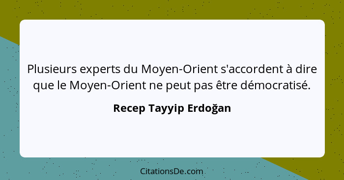 Plusieurs experts du Moyen-Orient s'accordent à dire que le Moyen-Orient ne peut pas être démocratisé.... - Recep Tayyip Erdoğan