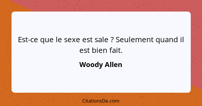 Est-ce que le sexe est sale ? Seulement quand il est bien fait.... - Woody Allen