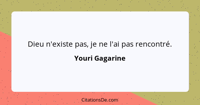 Dieu n'existe pas, je ne l'ai pas rencontré.... - Youri Gagarine