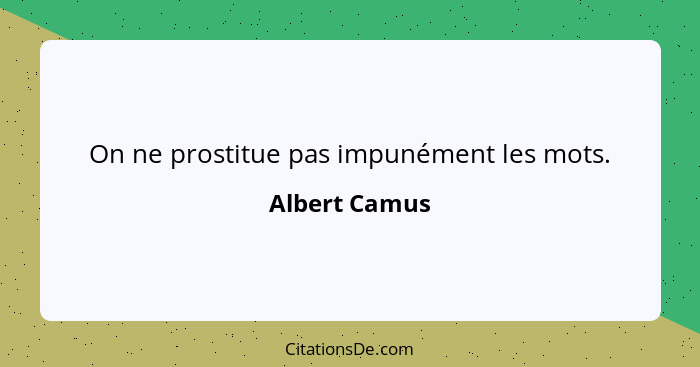 On ne prostitue pas impunément les mots.... - Albert Camus