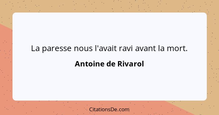 La paresse nous l'avait ravi avant la mort.... - Antoine de Rivarol