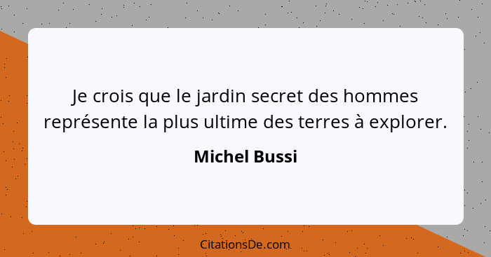 Je crois que le jardin secret des hommes représente la plus ultime des terres à explorer.... - Michel Bussi