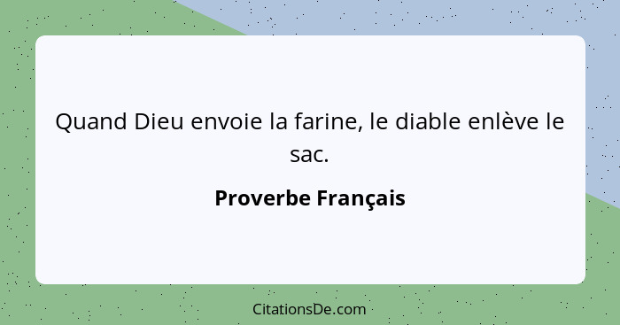 Quand Dieu envoie la farine, le diable enlève le sac.... - Proverbe Français