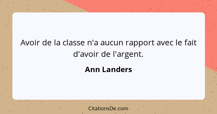 Avoir de la classe n'a aucun rapport avec le fait d'avoir de l'argent.... - Ann Landers