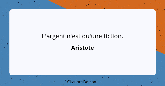 L'argent n'est qu'une fiction.... - Aristote