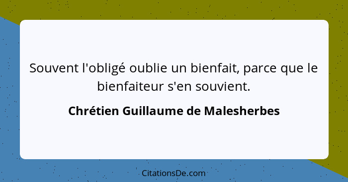 Souvent l'obligé oublie un bienfait, parce que le bienfaiteur s'en souvient.... - Chrétien Guillaume de Malesherbes