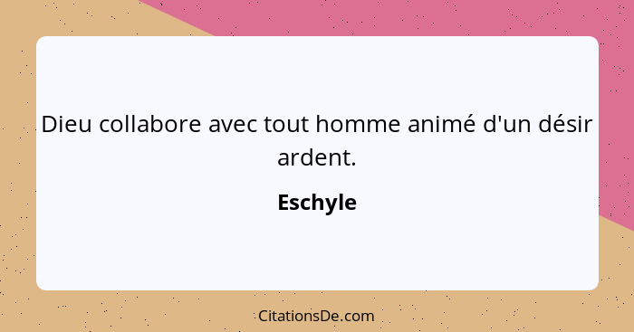 Dieu collabore avec tout homme animé d'un désir ardent.... - Eschyle