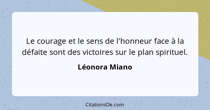 Le courage et le sens de l'honneur face à la défaite sont des victoires sur le plan spirituel.... - Léonora Miano