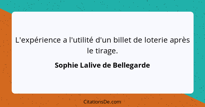 L'expérience a l'utilité d'un billet de loterie après le tirage.... - Sophie Lalive de Bellegarde