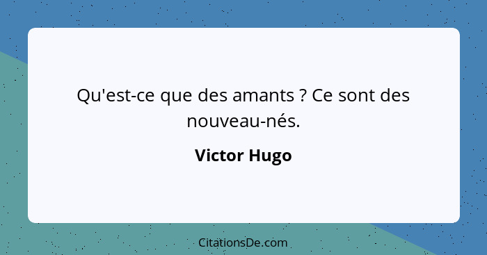 Qu'est-ce que des amants ? Ce sont des nouveau-nés.... - Victor Hugo