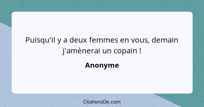 Puisqu'il y a deux femmes en vous, demain j'amènerai un copain !... - Anonyme