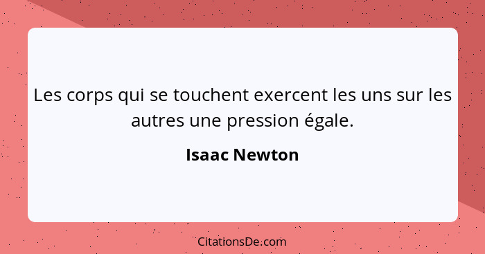 Les corps qui se touchent exercent les uns sur les autres une pression égale.... - Isaac Newton