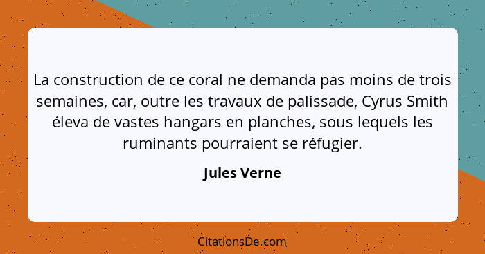 La construction de ce coral ne demanda pas moins de trois semaines, car, outre les travaux de palissade, Cyrus Smith éleva de vastes han... - Jules Verne