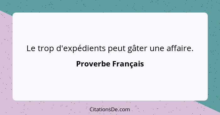 Le trop d'expédients peut gâter une affaire.... - Proverbe Français