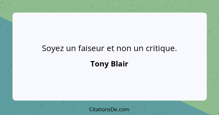 Soyez un faiseur et non un critique.... - Tony Blair