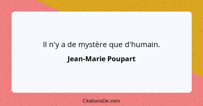 Il n'y a de mystère que d'humain.... - Jean-Marie Poupart