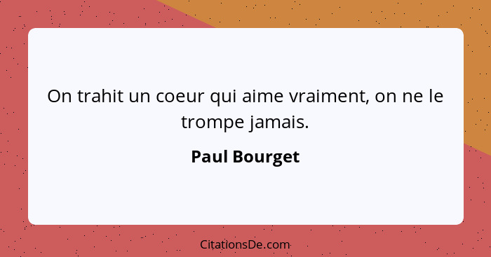 On trahit un coeur qui aime vraiment, on ne le trompe jamais.... - Paul Bourget