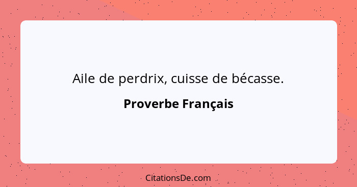 Aile de perdrix, cuisse de bécasse.... - Proverbe Français