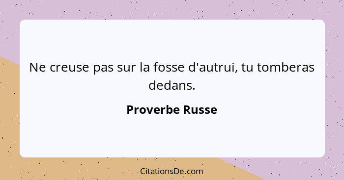 Ne creuse pas sur la fosse d'autrui, tu tomberas dedans.... - Proverbe Russe