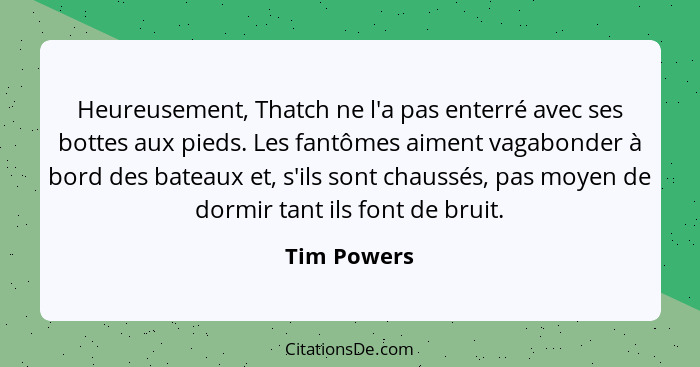 Heureusement, Thatch ne l'a pas enterré avec ses bottes aux pieds. Les fantômes aiment vagabonder à bord des bateaux et, s'ils sont chaus... - Tim Powers