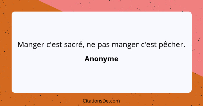 Manger c'est sacré, ne pas manger c'est pêcher.... - Anonyme