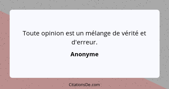 Toute opinion est un mélange de vérité et d'erreur.... - Anonyme