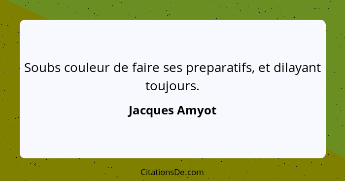 Soubs couleur de faire ses preparatifs, et dilayant toujours.... - Jacques Amyot