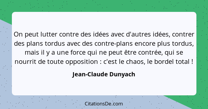 On peut lutter contre des idées avec d'autres idées, contrer des plans tordus avec des contre-plans encore plus tordus, mais il... - Jean-Claude Dunyach