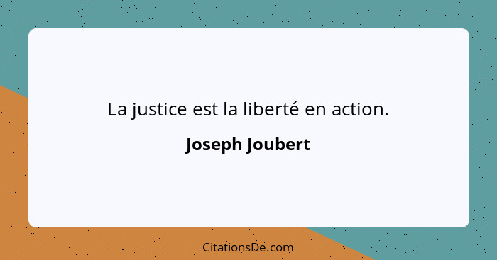 La justice est la liberté en action.... - Joseph Joubert