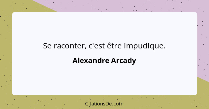 Se raconter, c'est être impudique.... - Alexandre Arcady