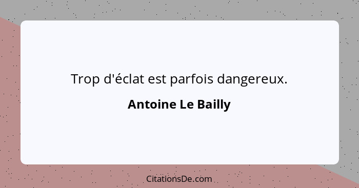 Trop d'éclat est parfois dangereux.... - Antoine Le Bailly