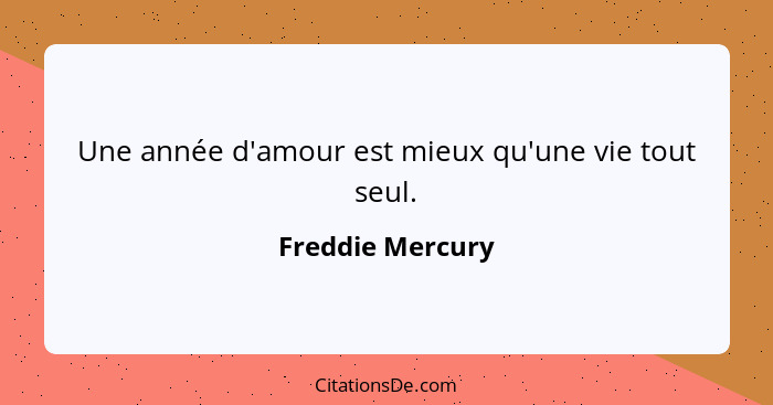 Une année d'amour est mieux qu'une vie tout seul.... - Freddie Mercury