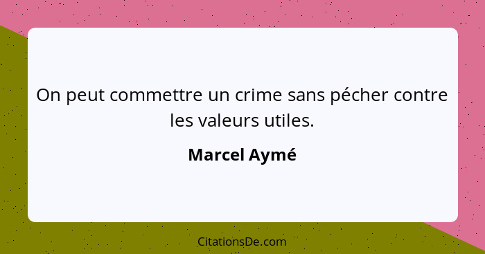 On peut commettre un crime sans pécher contre les valeurs utiles.... - Marcel Aymé