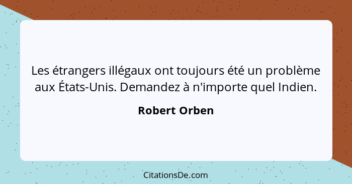 Les étrangers illégaux ont toujours été un problème aux États-Unis. Demandez à n'importe quel Indien.... - Robert Orben