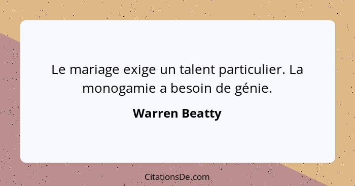 Le mariage exige un talent particulier. La monogamie a besoin de génie.... - Warren Beatty