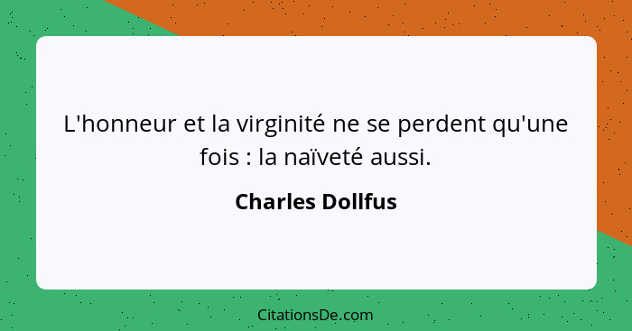 L'honneur et la virginité ne se perdent qu'une fois : la naïveté aussi.... - Charles Dollfus