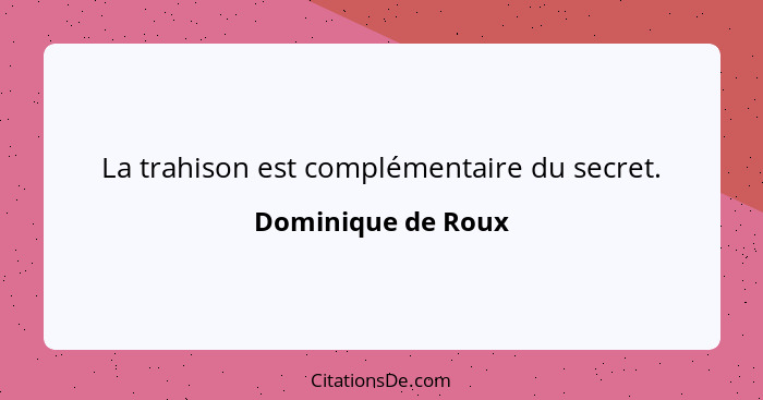 La trahison est complémentaire du secret.... - Dominique de Roux